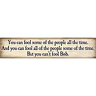 You Can't Fool Bob Wood Sign